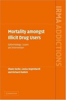Mortality amongst Illicit Drug Users: Epidemiology, Causes and Intervention - Book  of the International Research Monographs in the Addictions