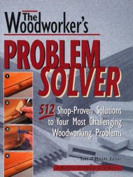 Hardcover The Woodworker's Problem Solver: 512 Shop-Proven Solutions to Your Most Challenging Woodworking Problems Book