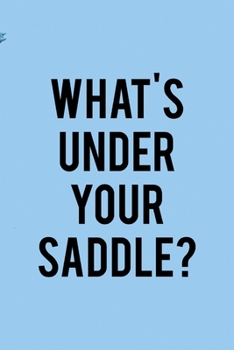 Paperback What's Under Your Saddle?: All Purpose 6x9 Blank Lined Notebook Journal Way Better Than A Card Trendy Unique Gift Blue Sky Equestrian Book