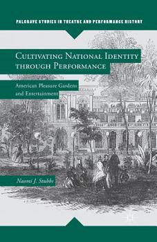 Paperback Cultivating National Identity Through Performance: American Pleasure Gardens and Entertainment Book