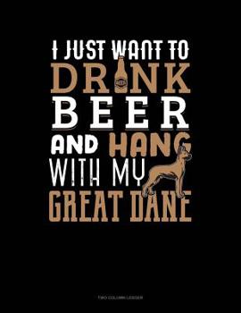 Paperback I Just Want To Drink Beer & Hang With My Great Dane: Two Column Ledger Book