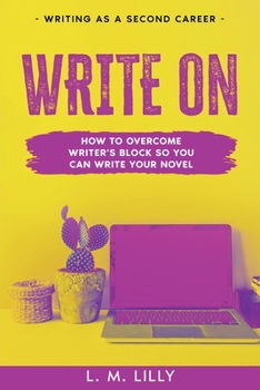 Paperback Write On: How To Overcome Writer's Block So You Can Write Your Novel Book