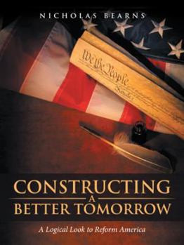 Paperback Constructing a Better Tomorrow: A Logical Look to Reform America Book