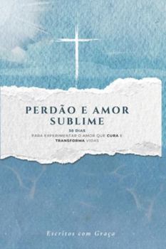 Paperback Perdão e Amor Sublime: Devocional: 30 dias para experimentar o amor que cura e transforma vidas [Portuguese] Book