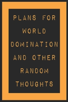 Plans For World Domination and Other Random Thoughts: Funny Office Notebook/Journal For Women/Men/Boss/Coworkers/Colleagues/Students: 6x9 inches, 100 ... lines for capturing your very best ideas!