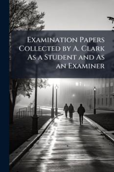 Paperback Examination Papers Collected by A. Clark As a Student and As an Examiner Book