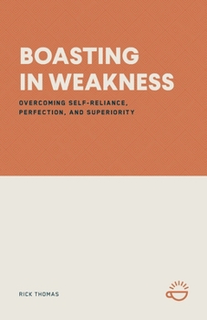 Paperback Boasting in Weakness: Overcoming Self-Reliance, Perfection, and Superiority Book