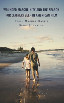 Wounded Masculinity and the Search for (Father) Self in American Film