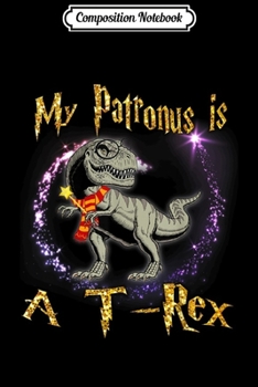 Paperback Composition Notebook: My Patronus Is a T-Rex Magic Gifts Dinosaur Journal/Notebook Blank Lined Ruled 6x9 100 Pages Book