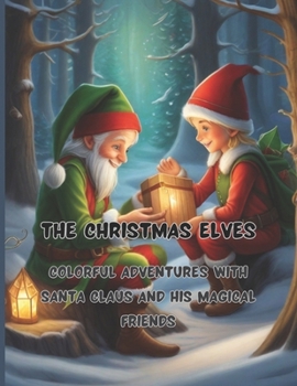 Paperback The Christmas Elves 68 big pages 8.5 x11 inch Peace, joy and fun with colors and crayons: Colorful Adventures with Santa Claus and His Magical Friends Book