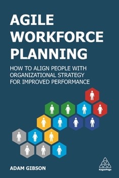 Hardcover Agile Workforce Planning: How to Align People with Organizational Strategy for Improved Performance Book