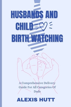 Paperback Husbands And Childbirth Watching: A Comprehensive Delivery Guide For All Categories Of Dads [Large Print] Book