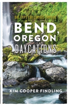 Paperback Bend, Oregon Daycations: Day Trips for Curious Families Book