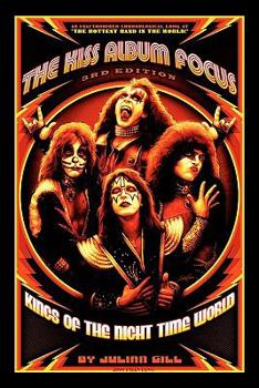 The KISS Album Focus: KINGS OF THE NIGHT TIME WORLD, 1972 - 1982 (The KISS Album Focus)