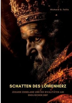 Schatten des Löwenherz: Johann Ohneland und die Rivalitäten am englischen Hof (German Edition)