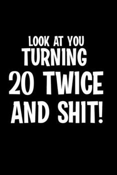 Paperback Look At You Turning 20 Twice And Shit: 40th Birthday Gifts For Men/Women, 40 Birthday Gifts For Men/Women, Forty Birthday Gifts For Men/Women, 40th Bi Book