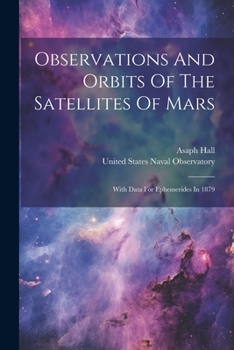 Observations and Orbits of the Satellites of Mars: With Data for Ephemerides in 1879