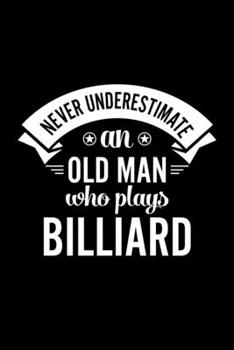 Never Underestimate An Old Man Who Plays Billiard: Lined Journal, 120 Pages, 6x9 Sizes, Funny Billiard Player Notebook Gift For Grandpa Who Loves Billiard