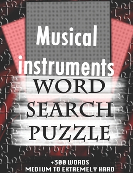 Musical instruments WORD SEARCH PUZZLE +300 WORDS Medium To Extremely Hard: AND MANY MORE OTHER TOPICS, With Solutions, 8x11' 80 Pages, All Ages : ... Word Search Puzzles, Seniors And Adults.