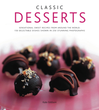 Hardcover Classic Desserts: Sensational Sweet Recipes from Around the World: 140 Delectable Dishes Shown in 250 Stunning Photographs Book