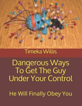 Paperback Dangerous Ways To Get The Guy Under Your Control: He Will Finally Obey You Book