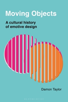Hardcover Moving Objects: A Cultural History of Emotive Design Book
