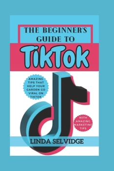 Paperback The Beginner's Guide to TikTok: From Setting Up Your Account to Going Viral Book