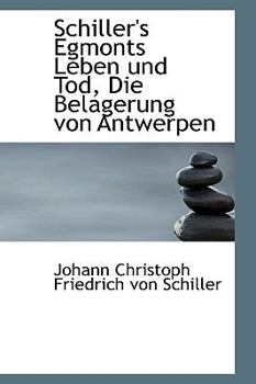 Schiller's Egmonts Leben und Tod, Die Belagerung von Antwerpen (German Edition)