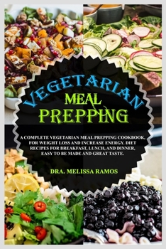 Paperback Vegetarian Meal Prepping: A Complete Vegetarian Meal Prep Cookbook, For Weight Loss And Increase Energy. Diet Recipes For Breakfast, Lunch, And Book