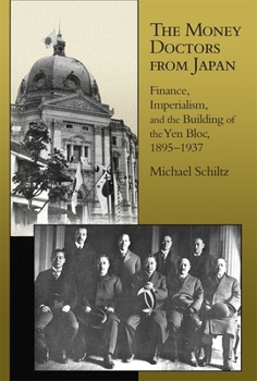 Hardcover The Money Doctors from Japan: Finance, Imperialism, and the Building of the Yen Bloc, 1895-1937 Book