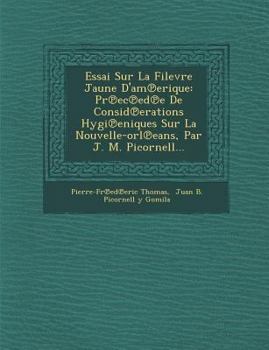 Essai Sur La Filevre Jaune D'Am Erique: PR EC Ed E de Consid Erations Hygi Eniques Sur La Nouvelle-Orl Eans, Par J. M. Picornell...