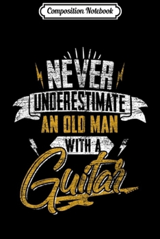 Paperback Composition Notebook: Mens Never Underestimate An Old Man With A Guitar Journal/Notebook Blank Lined Ruled 6x9 100 Pages Book