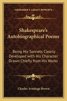 Paperback Shakespeare's Autobiographical Poems: Being His Sonnets Clearly Developed with His Character Drawn Chiefly from His Works Book