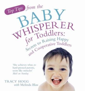 Paperback Top Tips from the Baby Whisperer for Toddlers: Secrets to Raising Happy and Cooperative Toddlers. by Tracy Hogg, Melinda Blau Book
