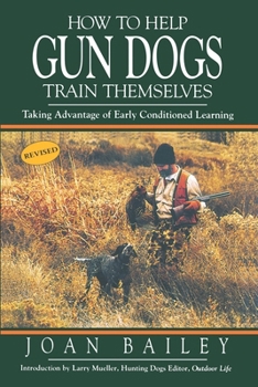 Paperback How To Help Gun Dogs Train Themselves: Taking Advantage of Early Conditioned Learning Book