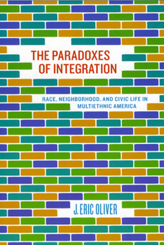 Paperback The Paradoxes of Integration: Race, Neighborhood, and Civic Life in Multiethnic America Book