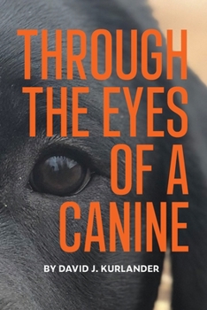 Paperback Through the Eyes of a Canine: How changing your perception and understanding the emotional life of your dog can create a stable and Harmonious pack Book