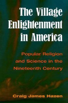 Paperback The Village Enlightenment in America: Popular Religion & Science in the 19th Century Book