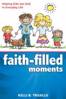 Paperback Faith-Filled Moments: Helping Kids See God in Everyday Life Book