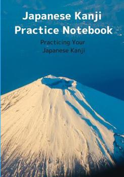 Japanese Kanji Practice Notebook: Practicing Your Japanese Kanji