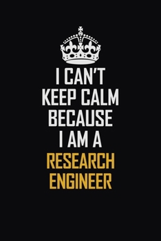 Paperback I Can't Keep Calm Because I Am A Research Engineer: Motivational Career Pride Quote 6x9 Blank Lined Job Inspirational Notebook Journal Book