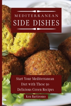 Mediterranean Side Dishes: Start Your Mediterranean Diet with These 50 Delicious Green Recipes