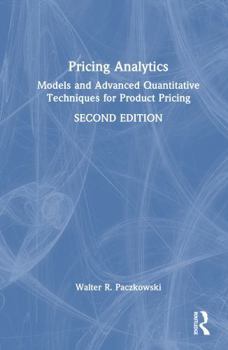 Pricing Analytics: Models and Advanced Quantitative Techniques for Product Pricing