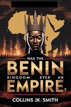 Paperback Was the Benin Kingdom Ever an Empire?: Power, Intrigue, and the Untold Greatness of Precolonial Africa Book