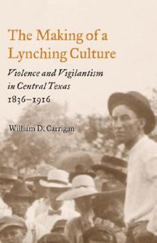 Hardcover The Making of a Lynching Culture: Violence and Vigilantism in Central Texas, 1836-1916 Book