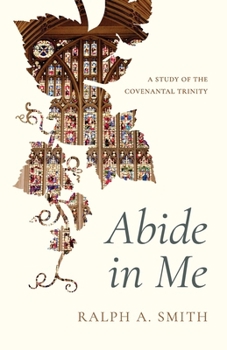 Abide in Me : A Study of the Covenantal Trinity