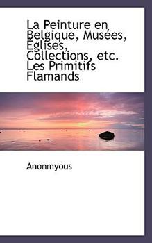 Paperback La Peinture En Belgique, Mus Es, Glises, Collections, Etc. Les Primitifs Flamands Book