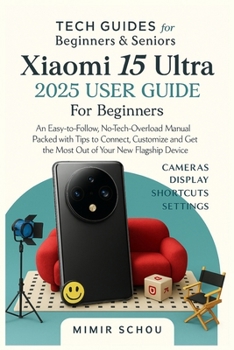 Paperback Xiaomi 15 Ultra User Guide for Beginners: An Easy-to-Follow, No-Tech-Overload Manual Packed with Tips to Connect, Customize and Get the Most Out of Yo Book