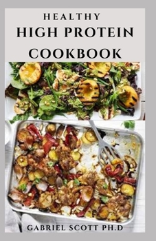 Healthy High Protein Cookbook: Delicious Recipes With Dietary Guide to Boost Your Health And Metabolism Includes Meal Prep for Weight Loss