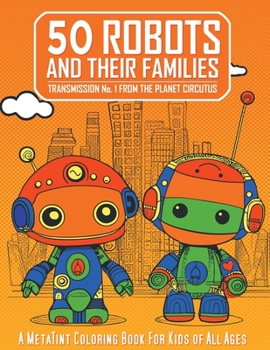 Paperback 50 Robots and Their Families: Transmission No. 1 from the Planet Circutus Book